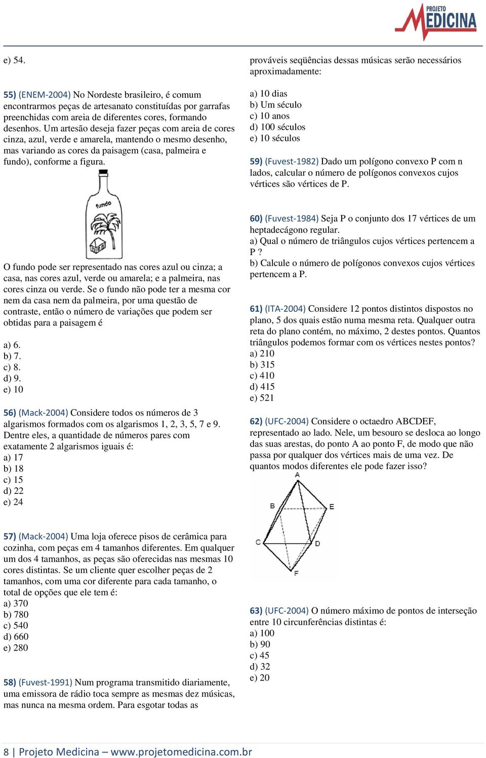 prováveis seqüências dessas músicas serão necessários aproximadamente: a) 10 dias b) Um século c) 10 anos d) 100 séculos e) 10 séculos 59) (Fuvest-1982) Dado um polígono convexo P com n lados,