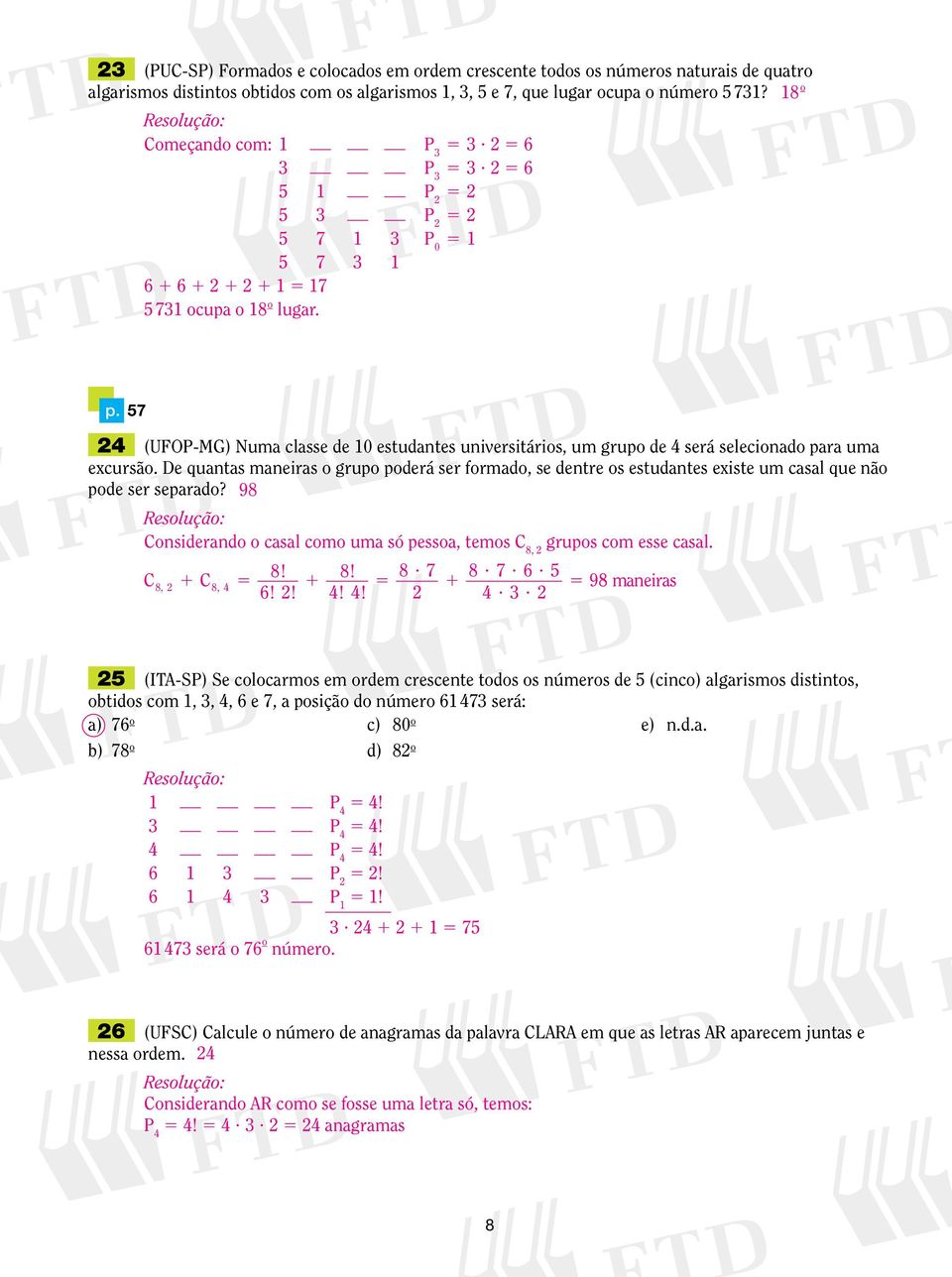 De quantas maneiras o gruo oderá ser formado, se dentre os estudantes eiste um casal que não ode ser searado? 98 Considerando o casal como uma só essoa, temos C 8, gruos com esse casal.