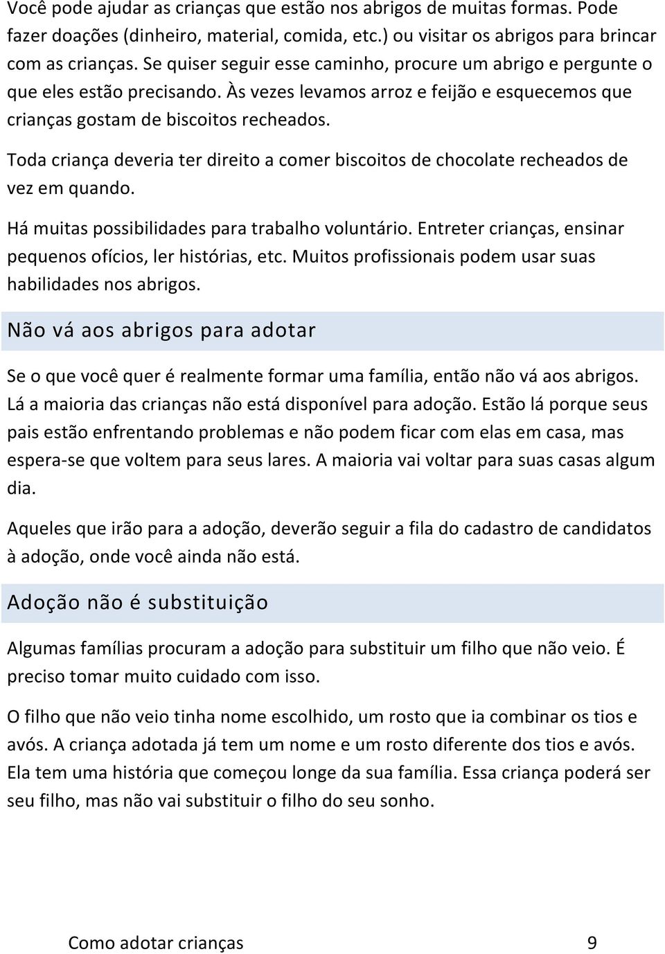 Toda criança deveria ter direito a comer biscoitos de chocolate recheados de vez em quando. Há muitas possibilidades para trabalho voluntário.