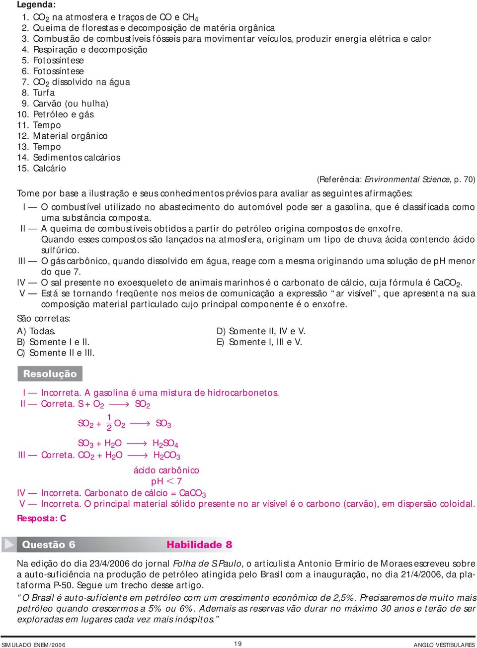 Carvão (ou hulha) 10. Petróleo e gás 11. Tempo 12. Material orgânico 13. Tempo 14. Sedimentos calcários 15. Calcário (Referência: Environmental Science, p.