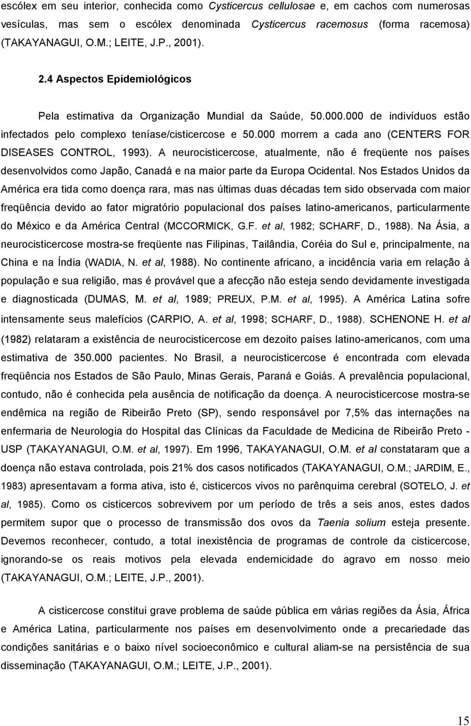 000 morrem a cada ano (CENTERS FOR DISEASES CONTROL, 1993). A neurocisticercose, atualmente, não é freqüente nos países desenvolvidos como Japão, Canadá e na maior parte da Europa Ocidental.