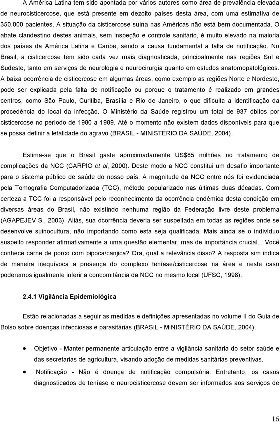 O abate clandestino destes animais, sem inspeção e controle sanitário, é muito elevado na maioria dos países da América Latina e Caribe, sendo a causa fundamental a falta de notificação.