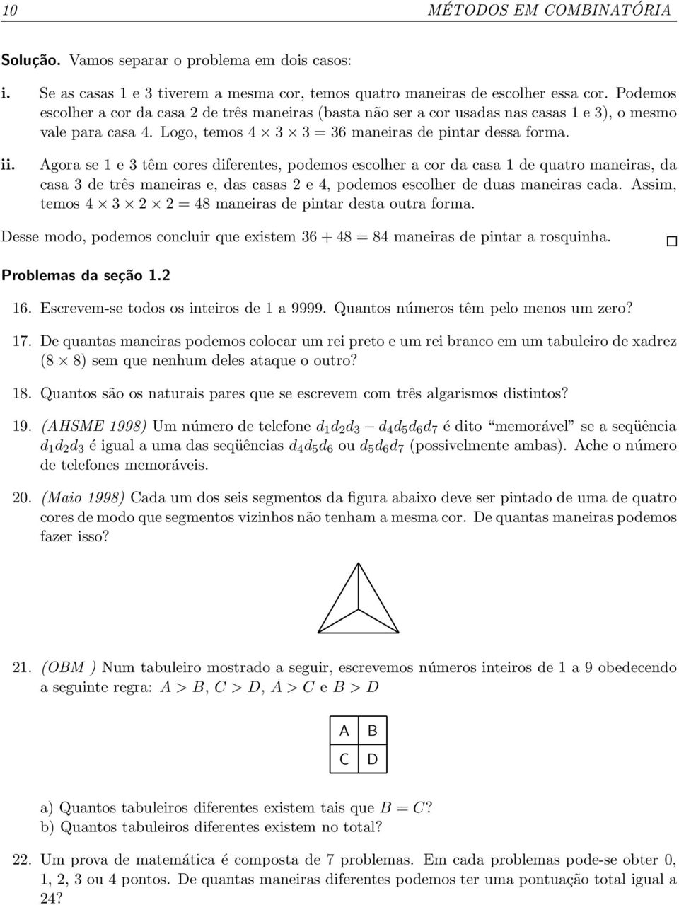 Agora se 1 e 3 têm cores diferentes, podemos escolher a cor da casa 1 de quatro maneiras, da casa 3 de três maneiras e, das casas 2 e 4, podemos escolher de duas maneiras cada.