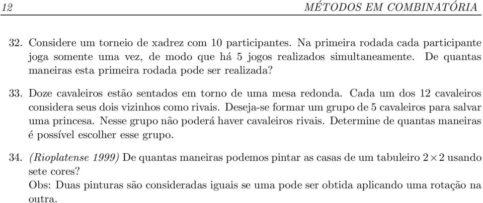 Deseja-se formar um grupo de 5 cavaleiros para salvar uma princesa. Nesse grupo não poderá haver cavaleiros rivais. Determine de quantas maneiras é possível escolher esse grupo. 34.