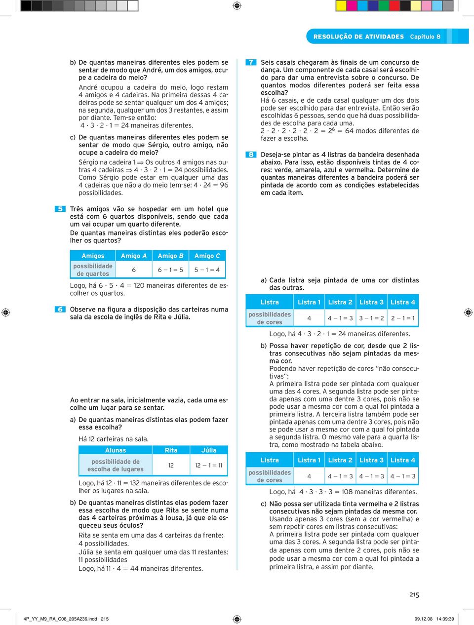 c) De quantas maneiras diferentes eles podem se sentar de modo que Sérgio, outro amigo, não ocupe a cadeira do meio? Sérgio na cadeira V Os outros amigos nas outras cadeiras V possibilidades.