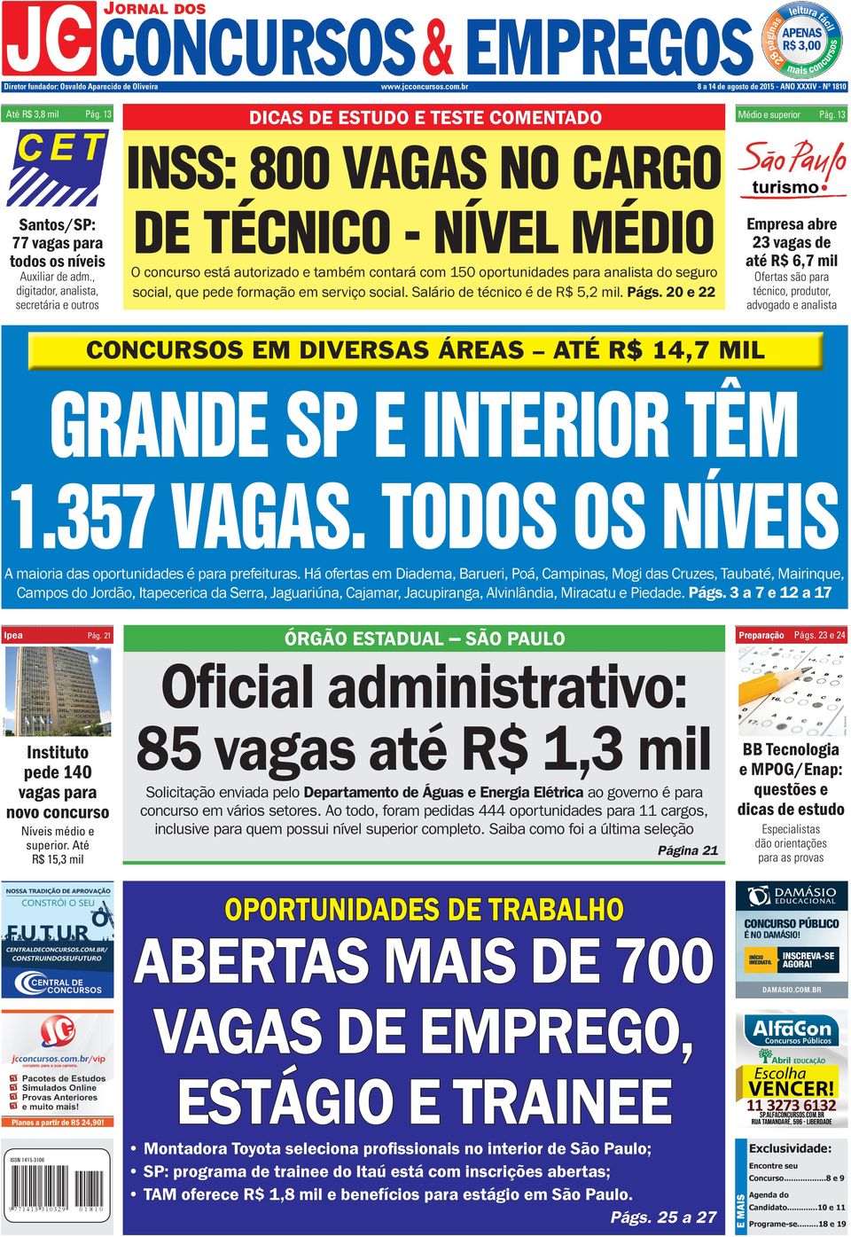 150 oportunidades para analista do seguro social, que pede formação em serviço social. Salário de técnico é de R$ 5,2 mil. Págs. 20 e 22 Pág.