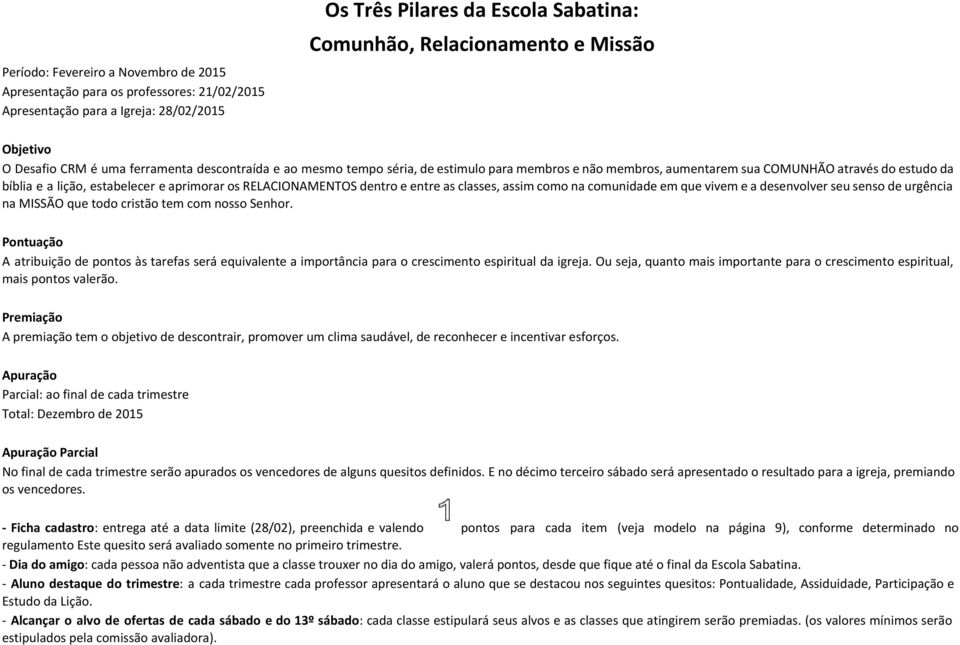 aprimorar os RELACIONAMENTOS dentro e entre as classes, assim como na comunidade em que vivem e a desenvolver seu senso de urgência na MISSÃO que todo cristão tem com nosso Senhor.