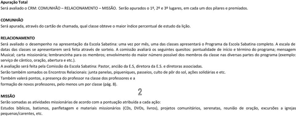 RELACIONAMENTO Será avaliado o desempenho na apresentação da Escola Sabatina: uma vez por mês, uma das classes apresentará o Programa da Escola Sabatina completo.