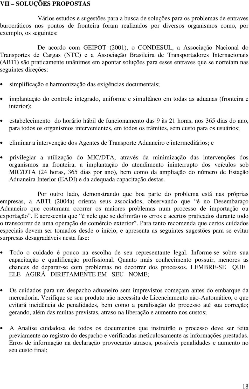 praticamente unânimes em apontar soluções para esses entraves que se norteiam nas seguintes direções: simplificação e harmonização das exigências documentais; implantação do controle integrado,