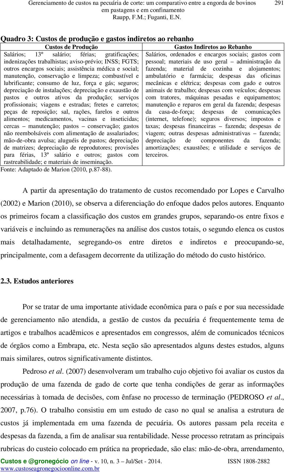 outros encargos sociais; assistência médica e social; fazenda; material de cozinha e alojamentos; manutenção, conservação e limpeza; combustível e lubrificante; consumo de luz, força e gás; seguros;