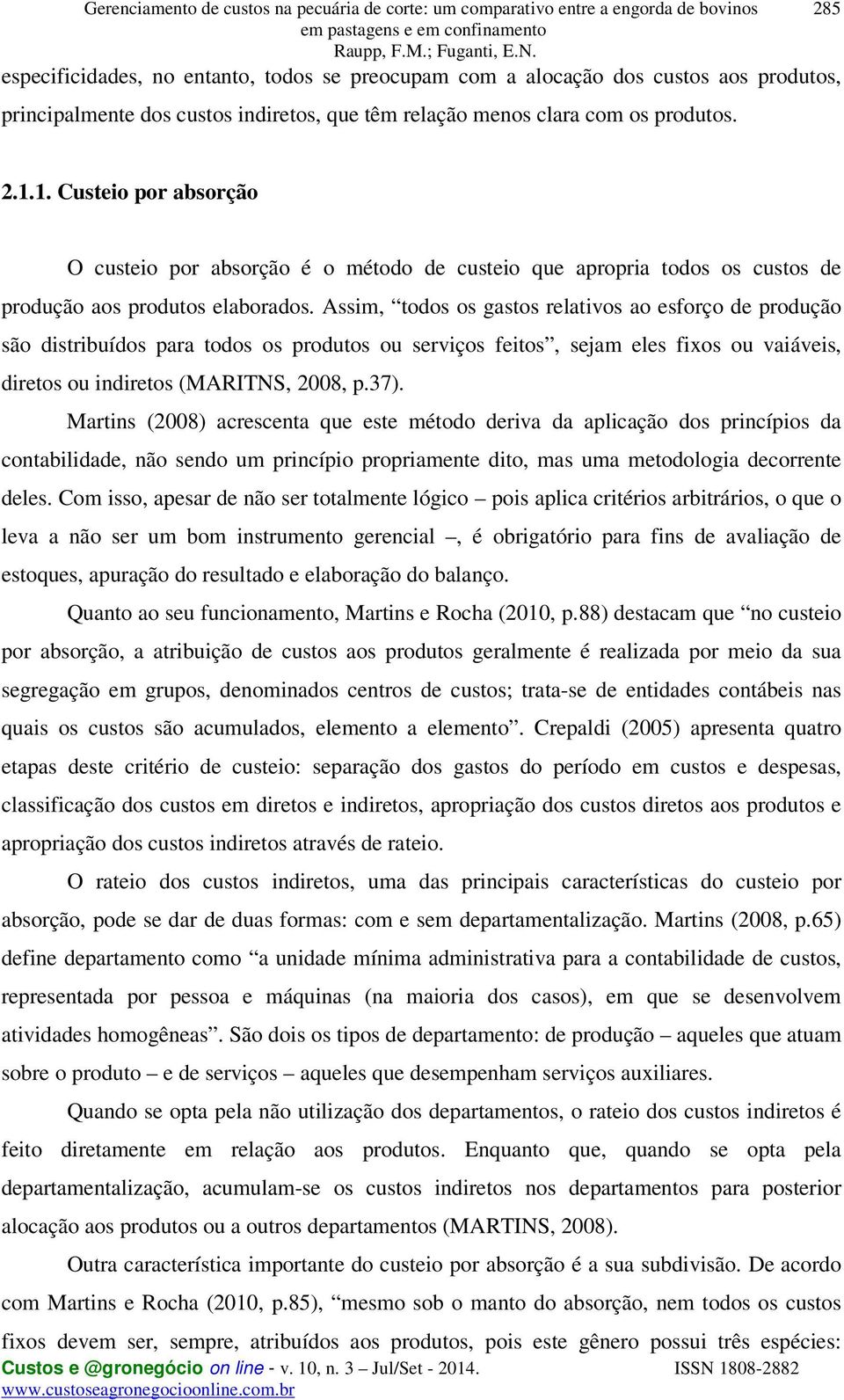 Assim, todos os gastos relativos ao esforço de produção são distribuídos para todos os produtos ou serviços feitos, sejam eles fixos ou vaiáveis, diretos ou indiretos (MARITNS, 2008, p.37).