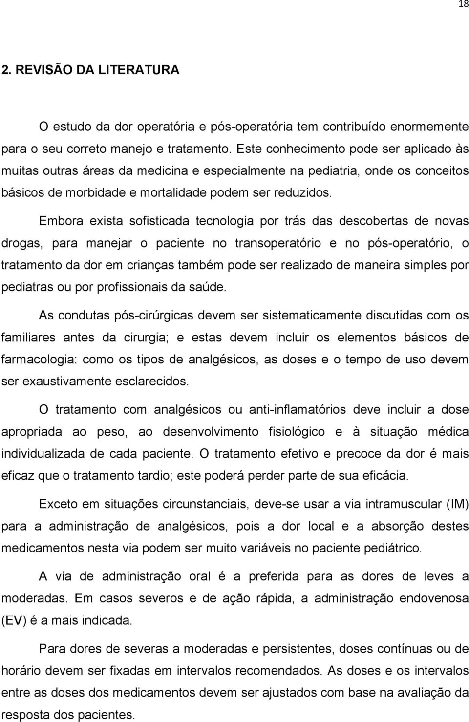 Embora exista sofisticada tecnologia por trás das descobertas de novas drogas, para manejar o paciente no transoperatório e no pós-operatório, o tratamento da dor em crianças também pode ser