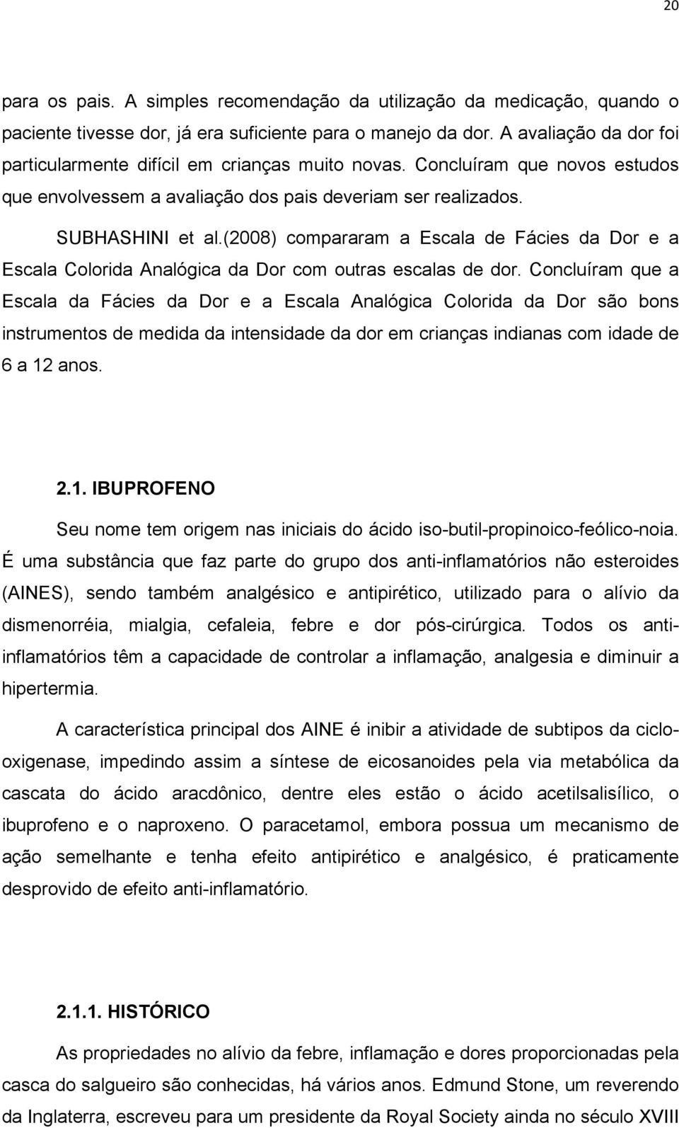 (2008) compararam a Escala de Fácies da Dor e a Escala Colorida Analógica da Dor com outras escalas de dor.