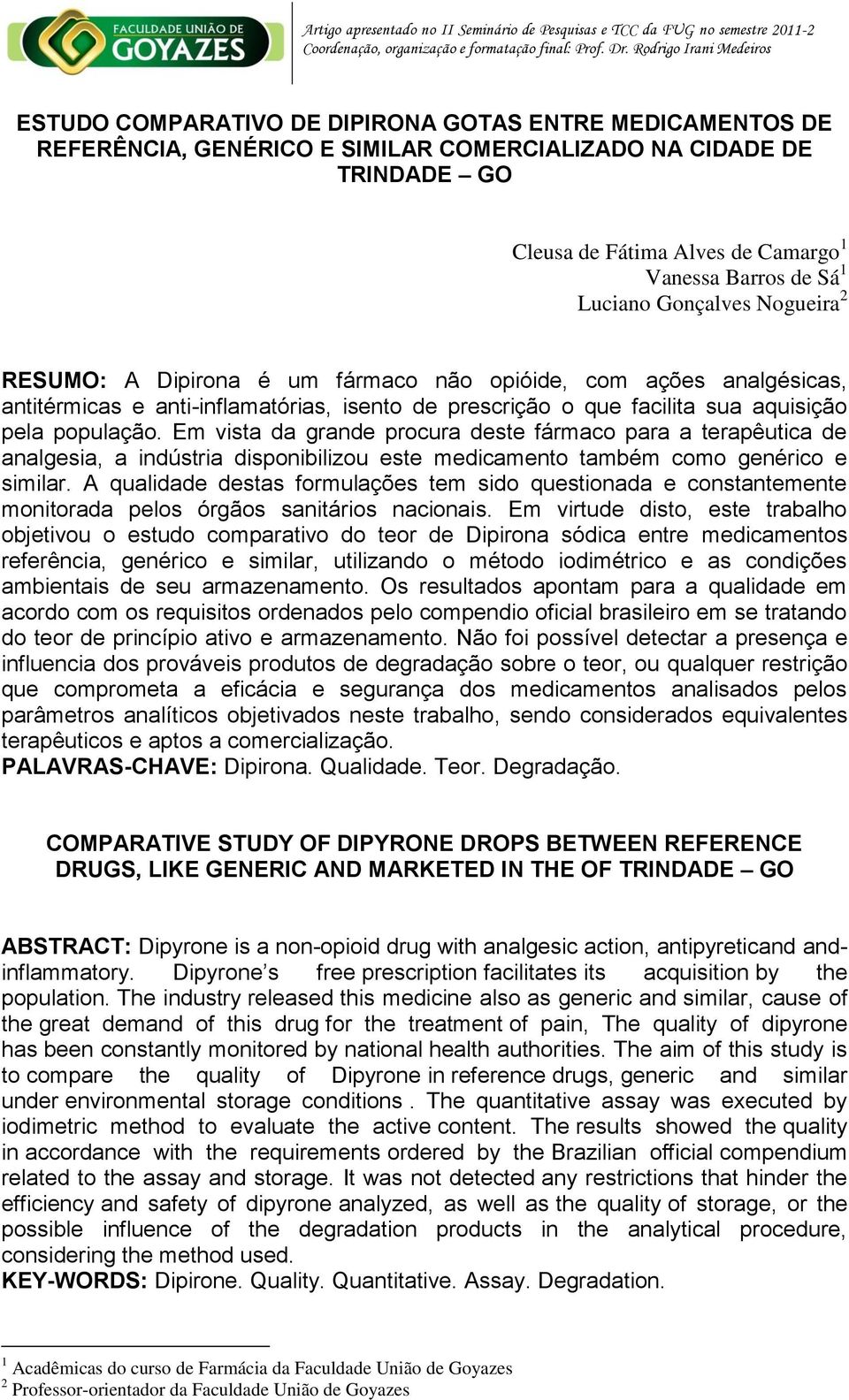 Barros de Sá 1 Luciano Gonçalves Nogueira 2 RESUMO: A Dipirona é um fármaco não opióide, com ações analgésicas, antitérmicas e anti-inflamatórias, isento de prescrição o que facilita sua aquisição