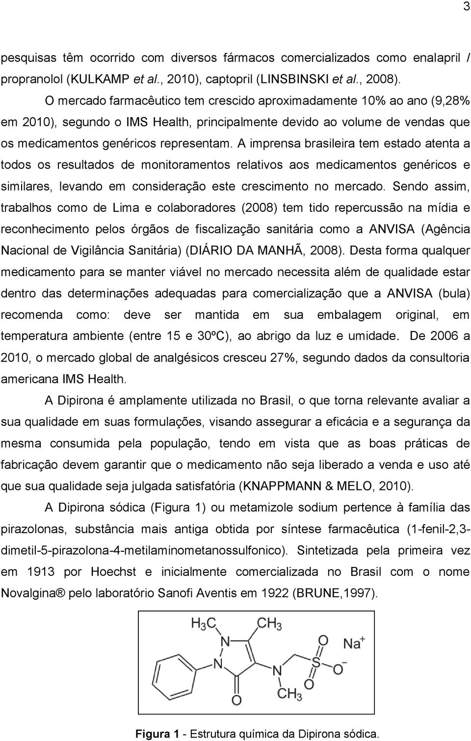 A imprensa brasileira tem estado atenta a todos os resultados de monitoramentos relativos aos medicamentos genéricos e similares, levando em consideração este crescimento no mercado.