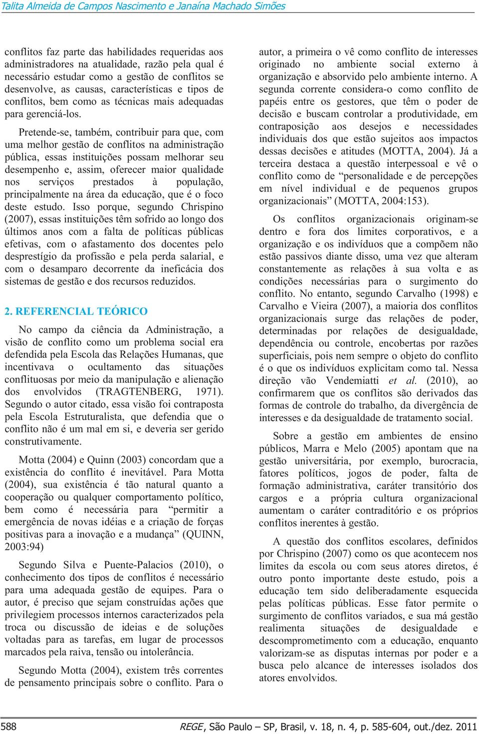 Pretende-se, também, contribuir para que, com uma melhor gestão de conflitos na administração pública, essas instituições possam melhorar seu desempenho e, assim, oferecer maior qualidade nos