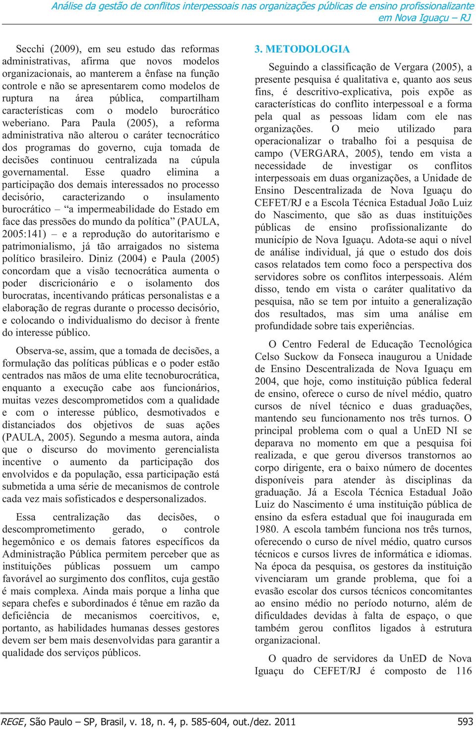 Para Paula (2005), a reforma administrativa não alterou o caráter tecnocrático dos programas do governo, cuja tomada de decisões continuou centralizada na cúpula governamental.