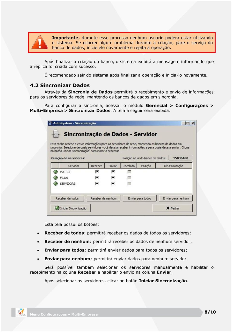 Após finalizar a criação do banco, o sistema exibirá a mensagem informando que a réplica foi criada com sucesso. É recomendado sair do sistema após finalizar a operação e inicia-lo novamente. 4.