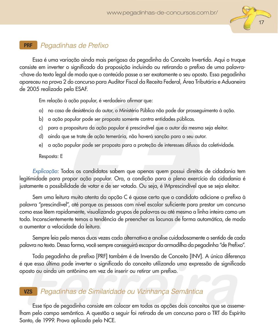 Essa pegadinha apareceu na prova 2 do concurso para Auditor Fiscal da Receita Federal, Área Tributária e Aduaneira de 2005 realizado pela ESAF.