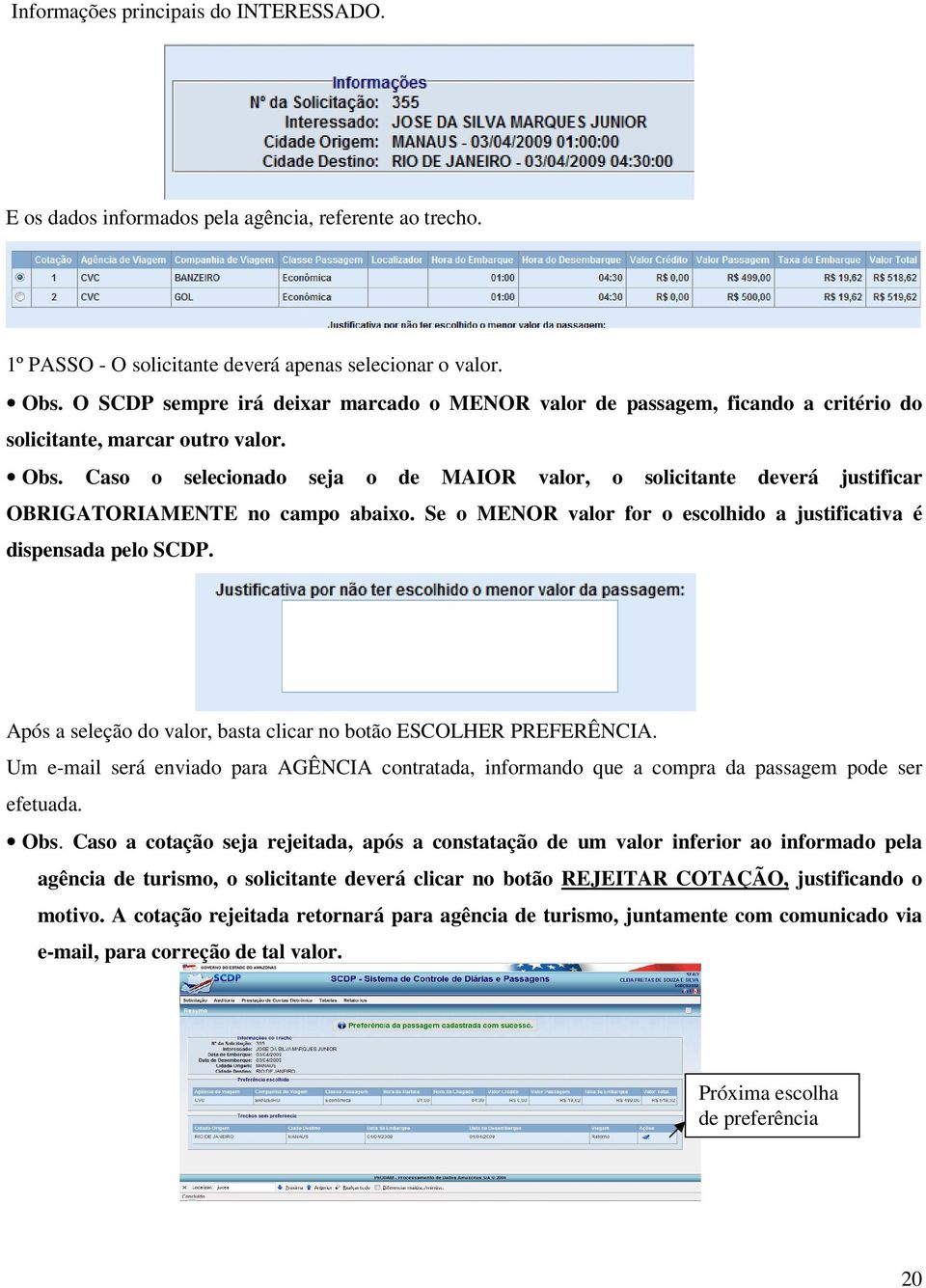 Caso o selecionado seja o de MAIOR valor, o solicitante deverá justificar OBRIGATORIAMENTE no campo abaixo. Se o MENOR valor for o escolhido a justificativa é dispensada pelo SCDP.