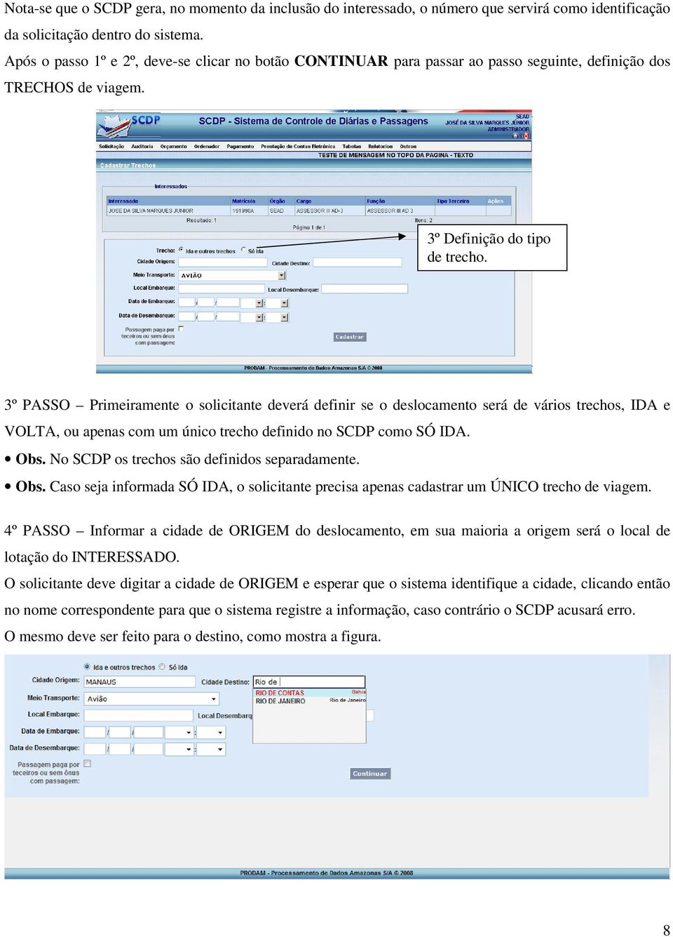 3º PASSO Primeiramente o solicitante deverá definir se o deslocamento será de vários trechos, IDA e VOLTA, ou apenas com um único trecho definido no SCDP como SÓ IDA. Obs.