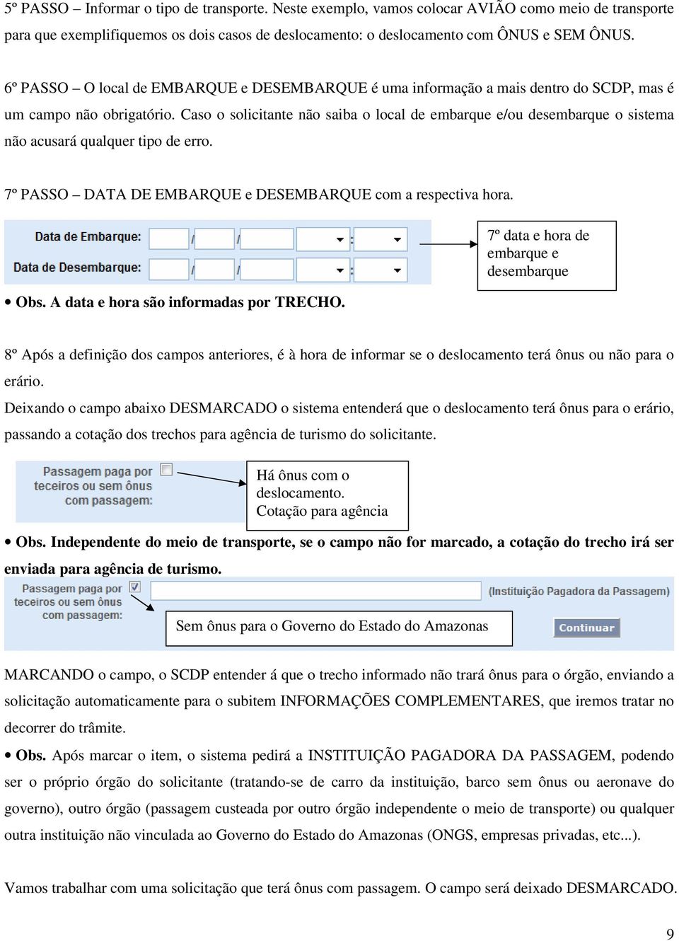 Caso o solicitante não saiba o local de embarque e/ou desembarque o sistema não acusará qualquer tipo de erro. 7º PASSO DATA DE EMBARQUE e DESEMBARQUE com a respectiva hora. Obs.