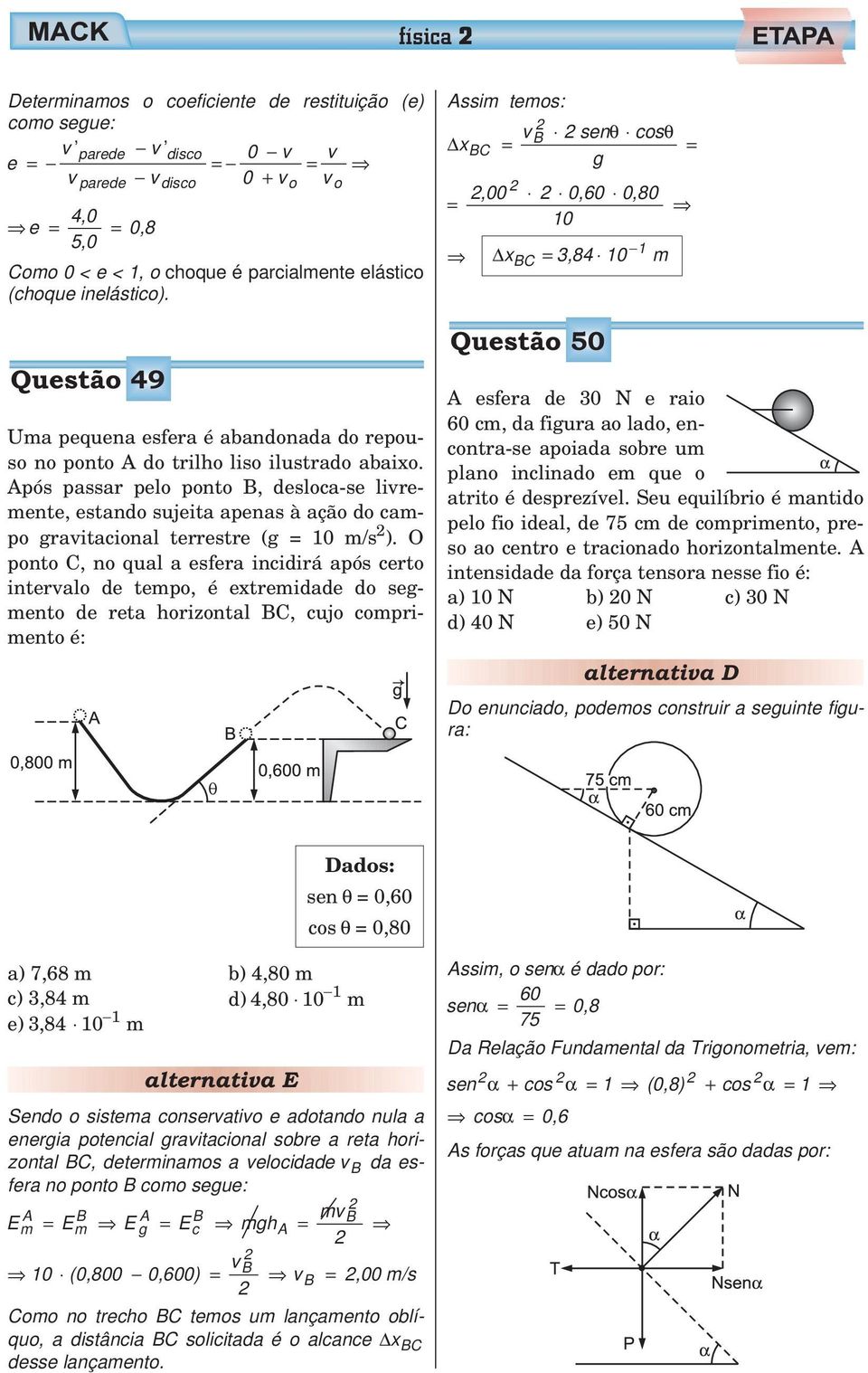 Após passar pelo ponto B, desloca-se livremente, estando sujeita apenas à ação do campo gravitacional terrestre (g 10 m/s ).