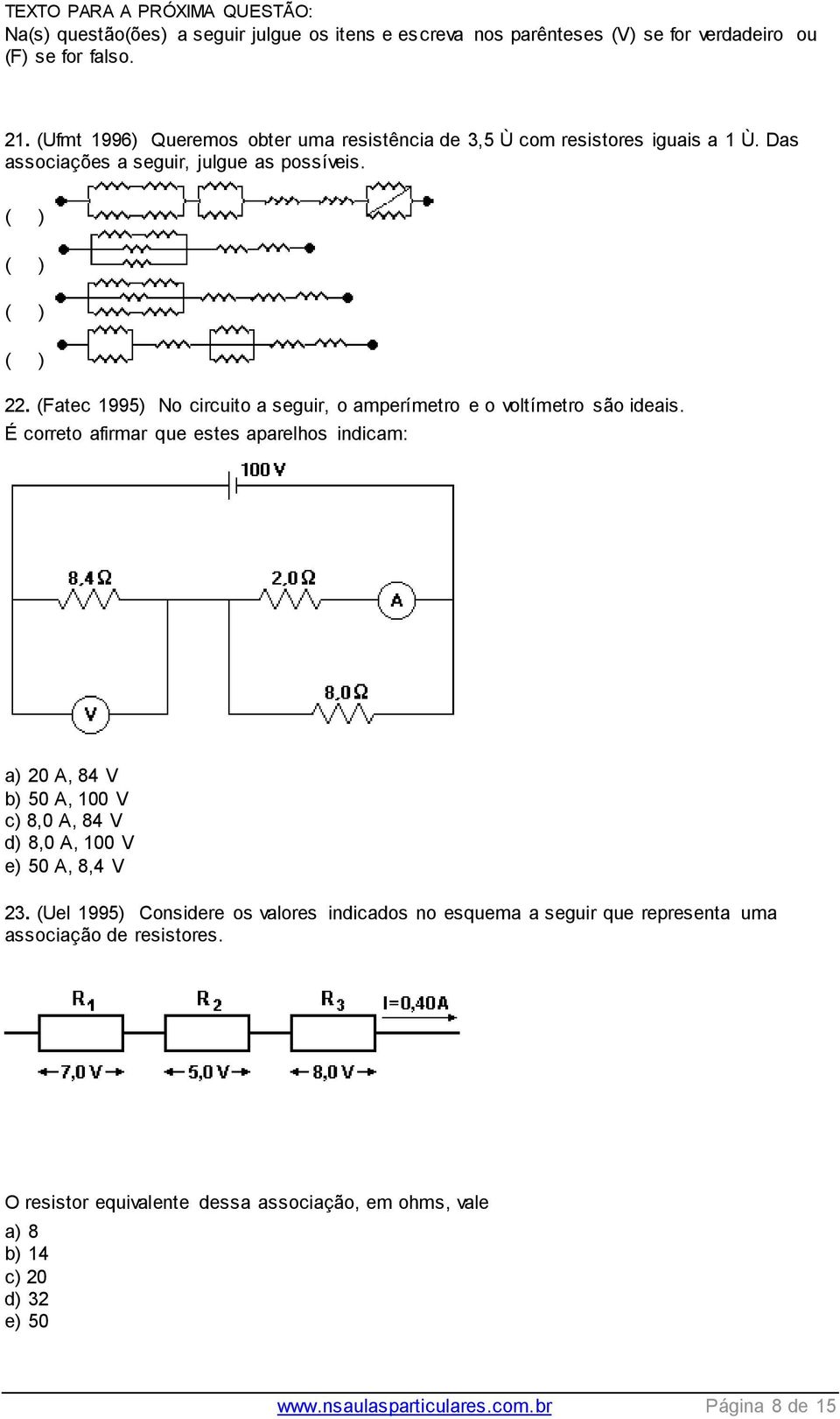 (Fatec 1995) No circuito a seguir, o amperímetro e o voltímetro são ideais.