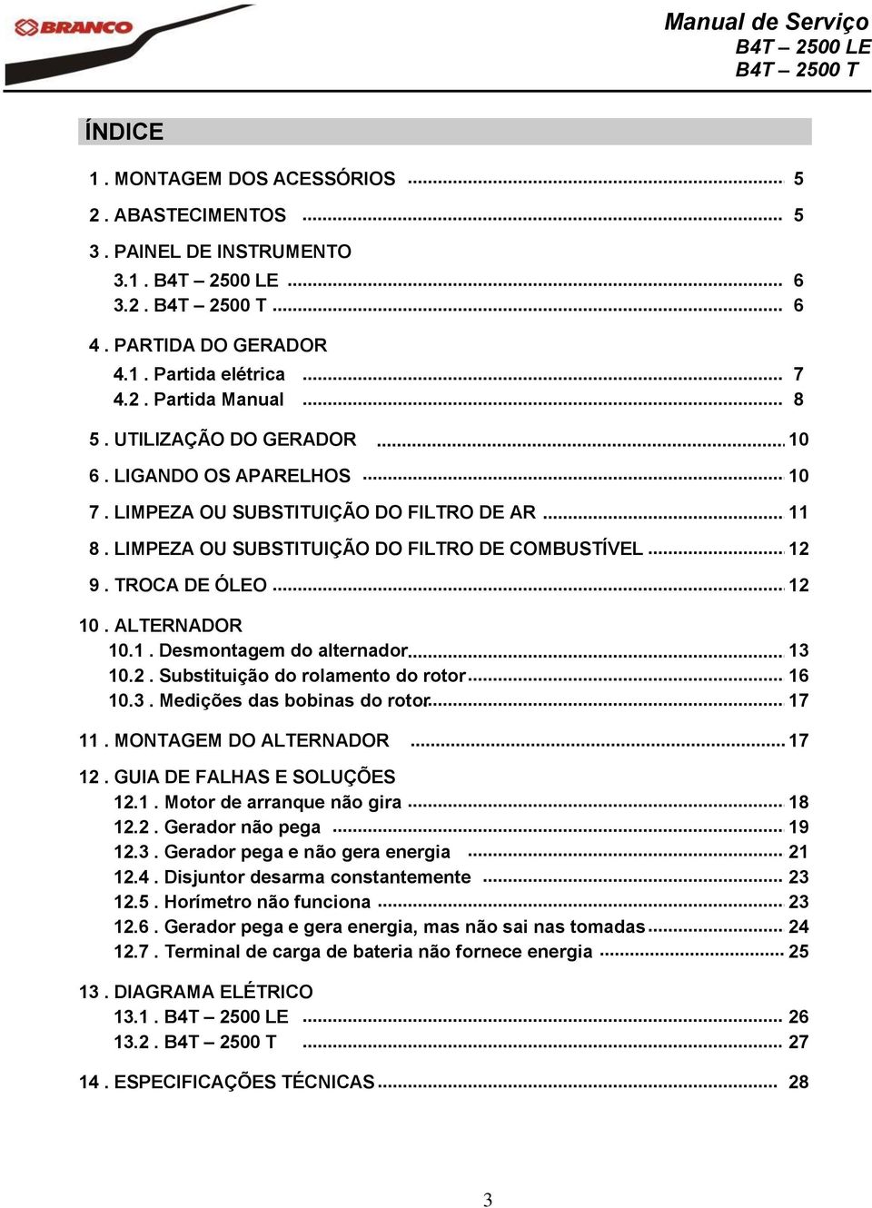 2. Substituição do rolamento do rotor 16 10.3. Medições das bobinas do rotor 17 11. MONTAGEM DO ALTERNADOR 17 12. GUIA DE FALHAS E SOLUÇÕES 12.1. Motor de arranque não gira 18 12.2. Gerador não pega 19 12.