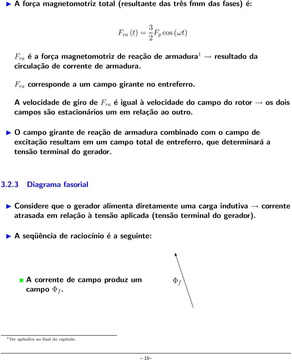 O campo girante de reação de armadura combinado com o campo de excitação resultam em um campo total de entreferro, que determinará a tensão terminal do gerador. 3.2.