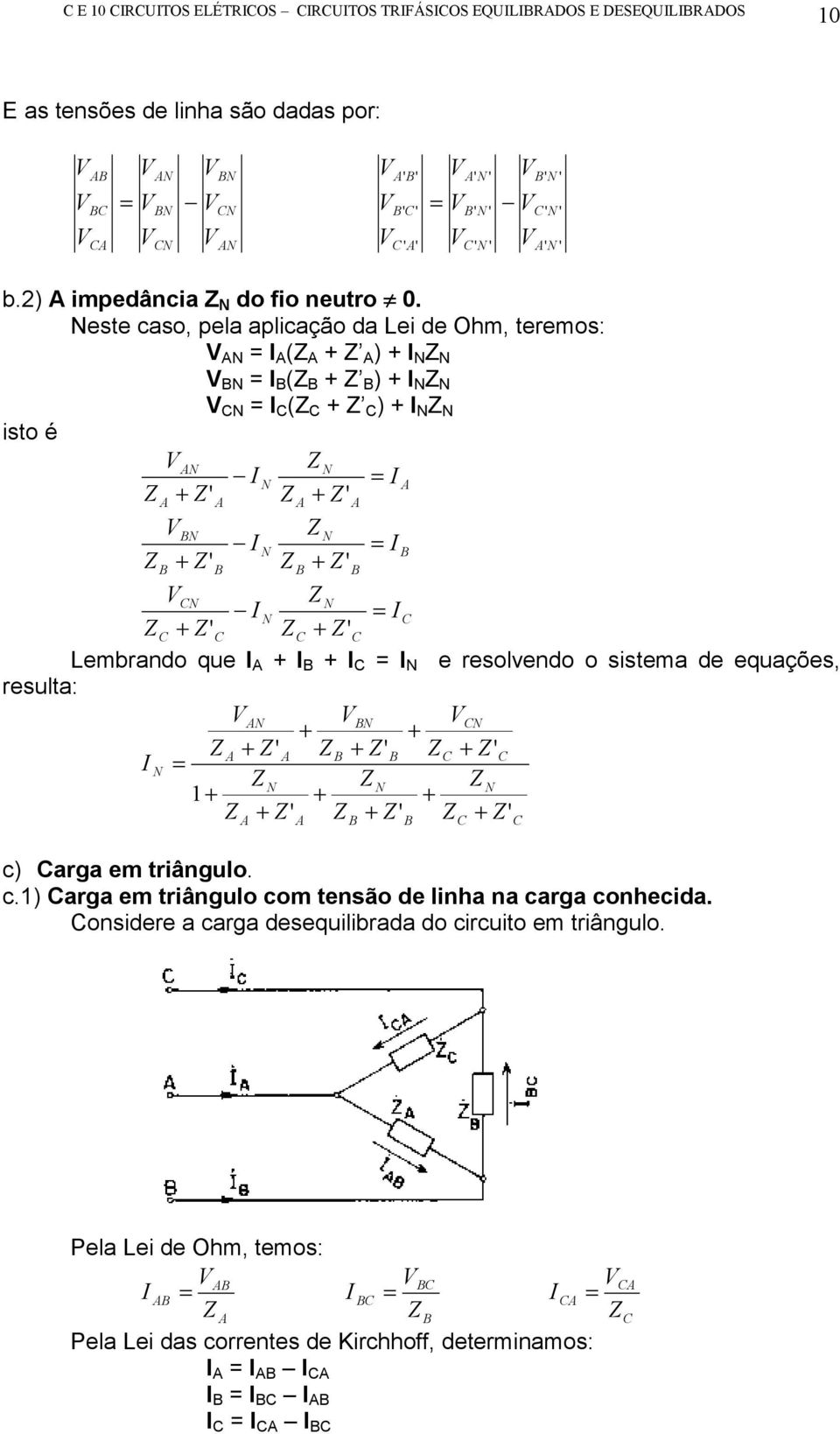 este caso, pela aplicação da Lei de Ohm, teremos: ( + ) + ( + ) + ( + ) + isto é + ' + ' + ' + ' + ' + ' Lembrando que + + e resolvendo o