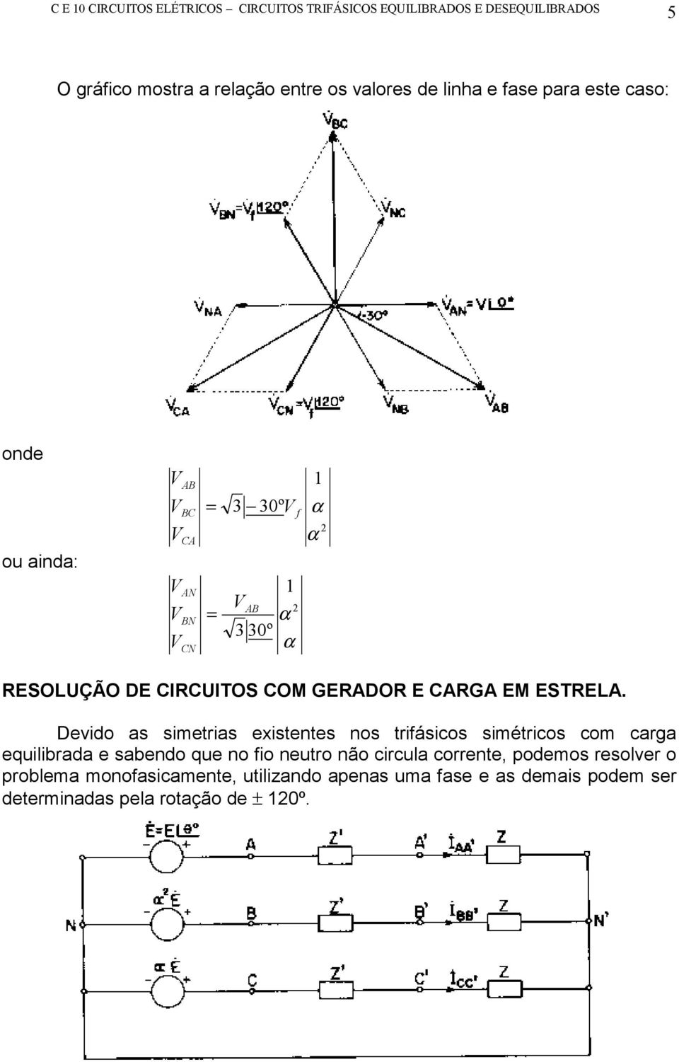 Devido as simetrias existentes nos triásicos simétricos com carga equilibrada e sabendo que no io neutro não