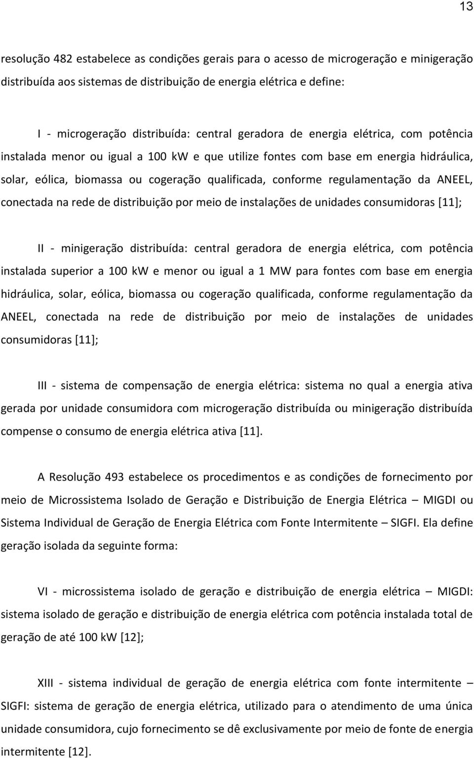 regulamentação da ANEEL, conectada na rede de distribuição por meio de instalações de unidades consumidoras [11]; II - minigeração distribuída: central geradora de energia elétrica, com potência