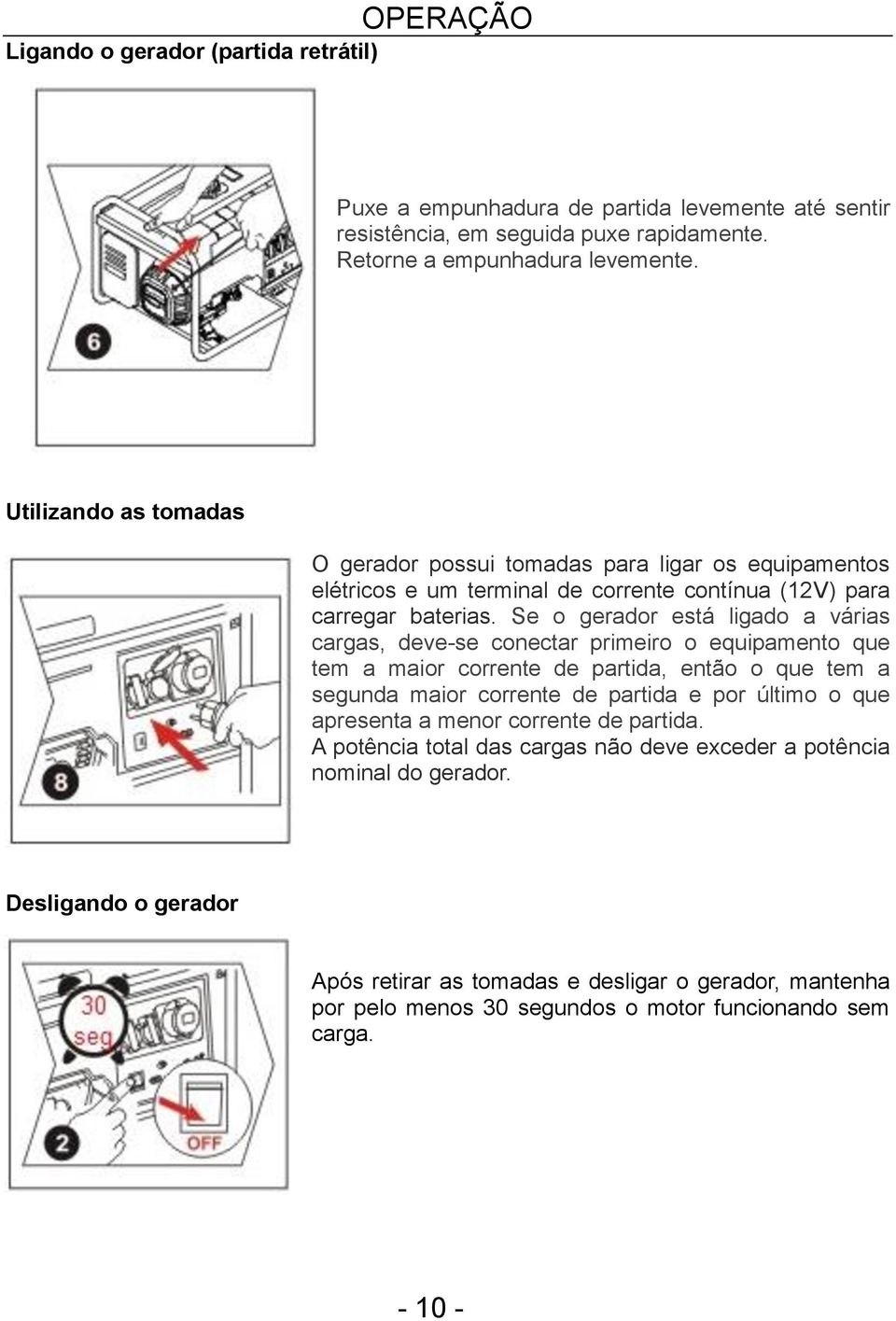 Se o gerador está ligado a várias cargas, deve-se conectar primeiro o equipamento que tem a maior corrente de partida, então o que tem a segunda maior corrente de partida e por último o que