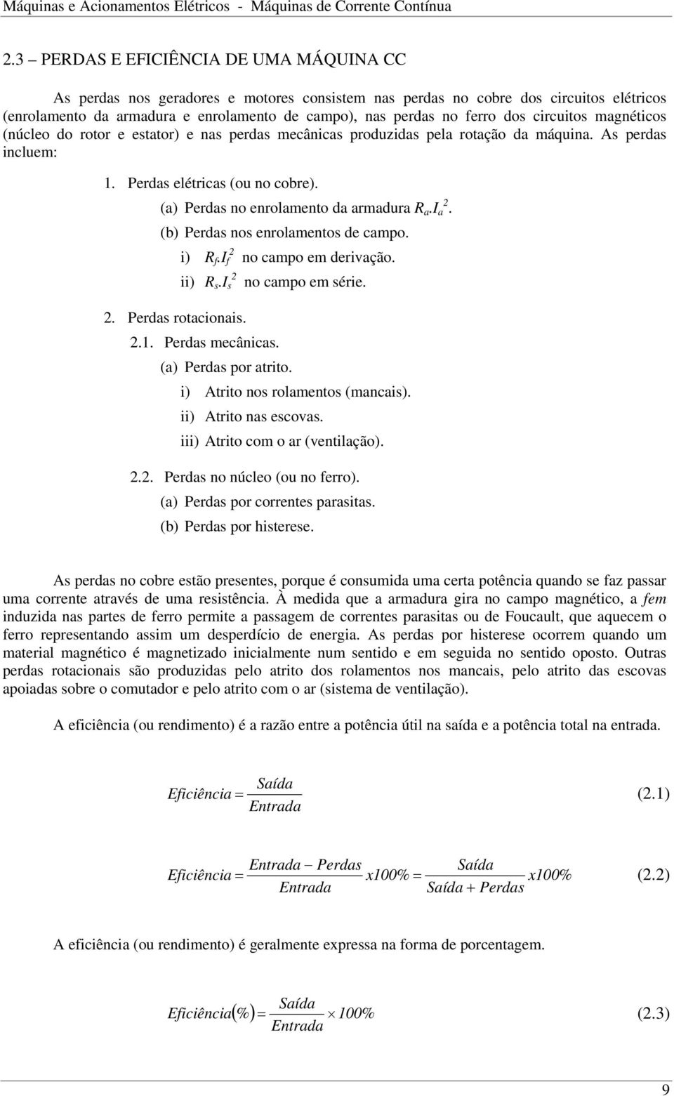 dos circuitos magnéticos (núcleo do rotor e estator) e nas perdas mecânicas produzidas pela rotação da máquina. As perdas incluem: 1. Perdas elétricas (ou no cobre).