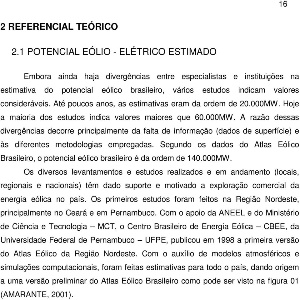 Até poucos anos, as estimativas eram da ordem de 20.000MW. Hoje a maioria dos estudos indica valores maiores que 60.000MW. A razão dessas divergências decorre principalmente da falta de informação (dados de superfície) e às diferentes metodologias empregadas.