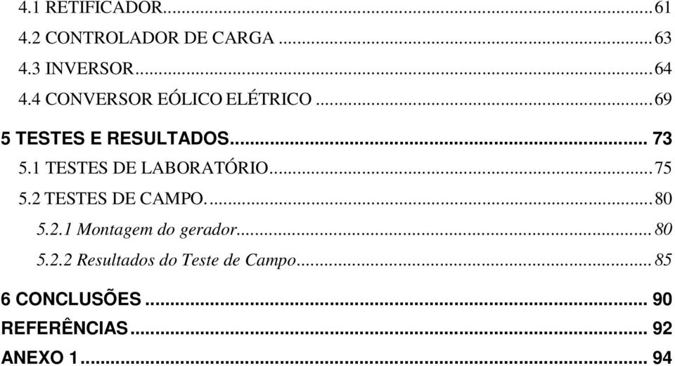 1 TESTES DE LABORATÓRIO...75 5.2 TESTES DE CAMPO...80 5.2.1 Montagem do gerador.