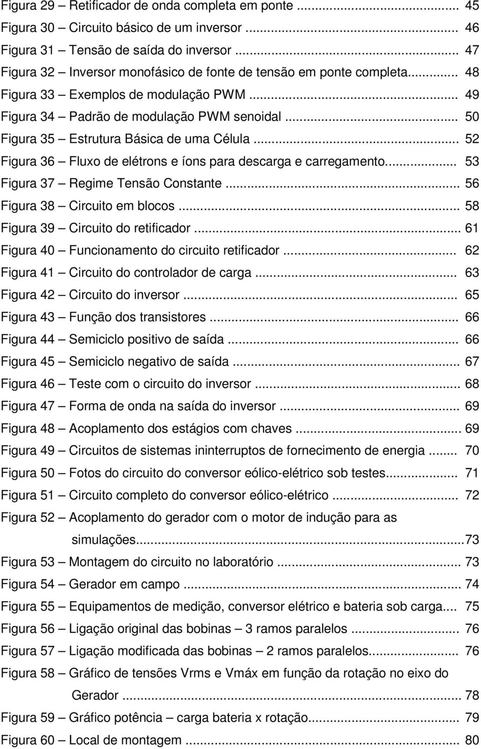 .. 50 Figura 35 Estrutura Básica de uma Célula... 52 Figura 36 Fluxo de elétrons e íons para descarga e carregamento... 53 Figura 37 Regime Tensão Constante... 56 Figura 38 Circuito em blocos.