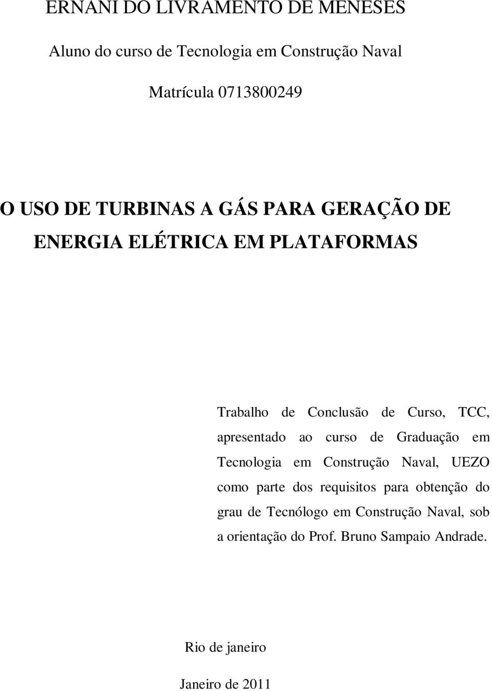 ao curso de Graduação em Tecnologia em Construção Naval, UEZO como parte dos requisitos para obtenção do grau