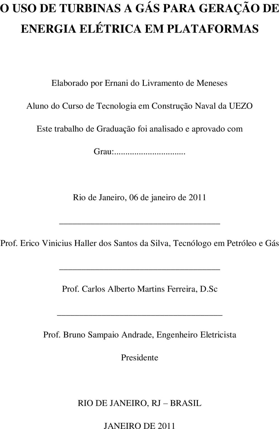 .. Rio de Janeiro, 06 de janeiro de 2011 Prof. Erico Vinicius Haller dos Santos da Silva, Tecnólogo em Petróleo e Gás Prof.