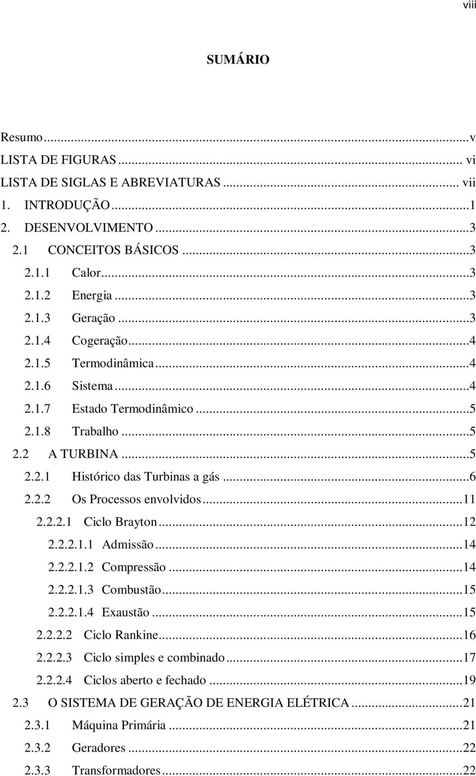 .. 11 2.2.2.1 Ciclo Brayton... 12 2.2.2.1.1 Admissão... 14 2.2.2.1.2 Compressão... 14 2.2.2.1.3 Combustão... 15 2.2.2.1.4 Exaustão... 15 2.2.2.2 Ciclo Rankine... 16 2.2.2.3 Ciclo simples e combinado.