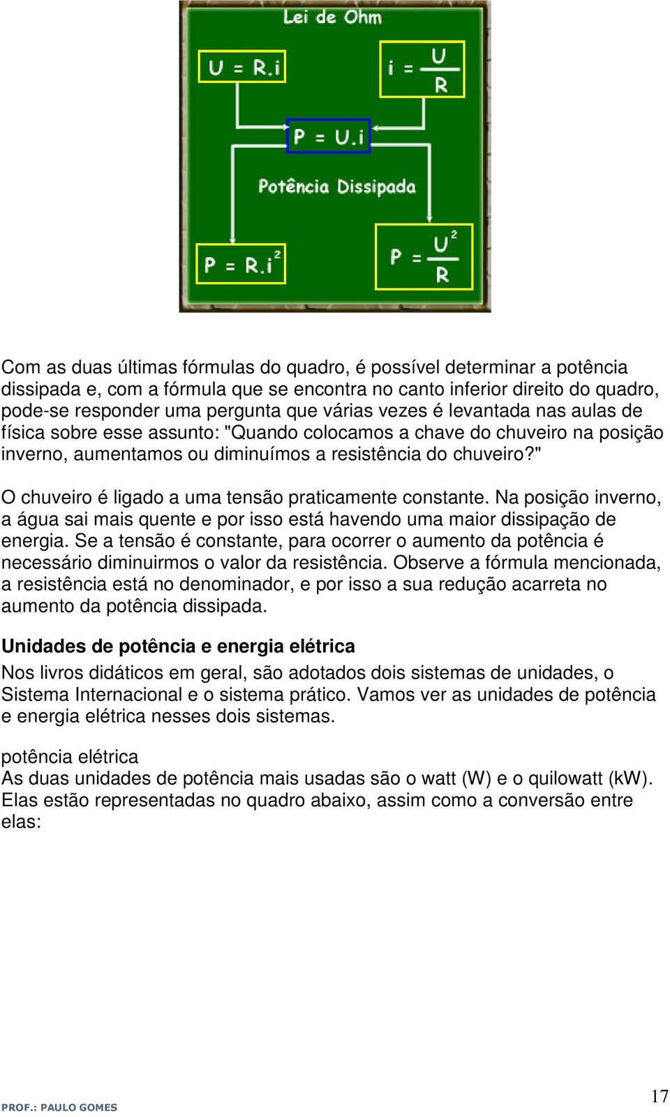 " O chuveiro é ligado a uma tensão praticamente constante. Na posição inverno, a água sai mais quente e por isso está havendo uma maior dissipação de energia.