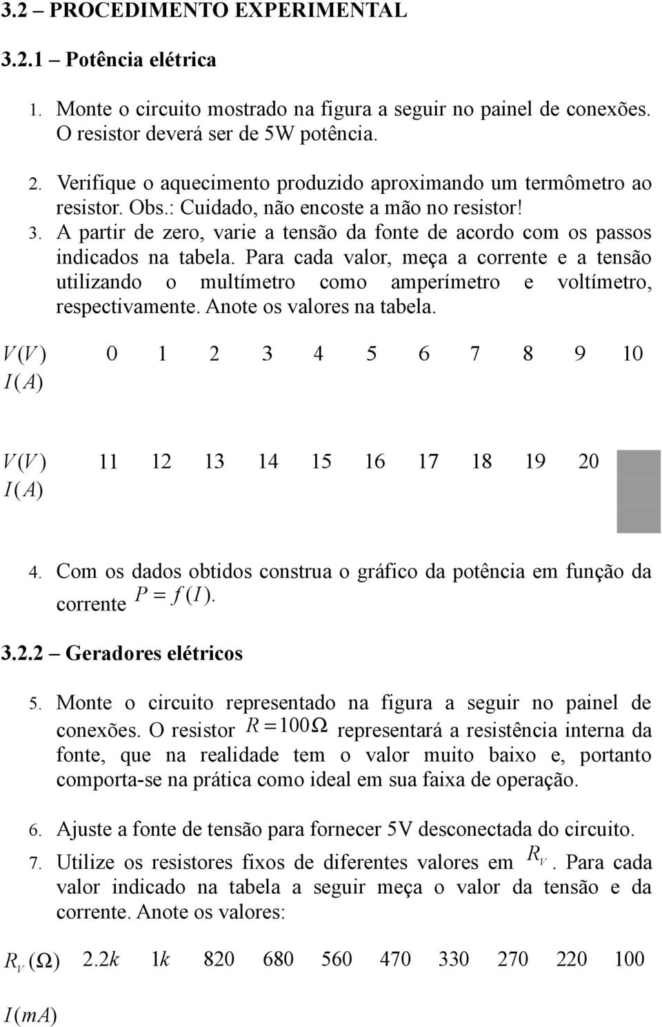 A partir de zero, varie a tensão da fonte de acordo com os passos indicados na tabela.