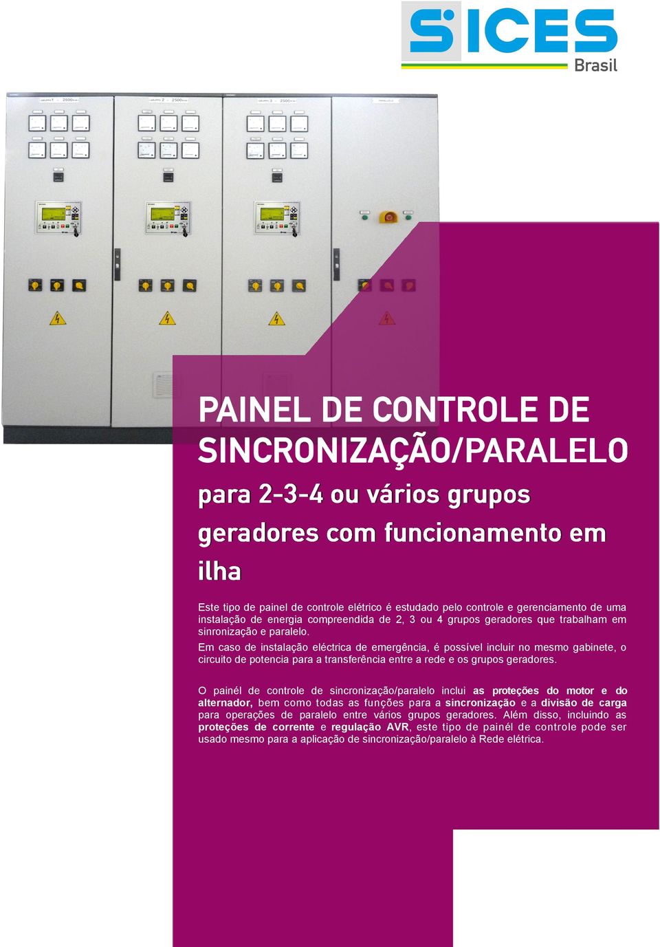 O painél de controle de sincronização/paralelo inclui as proteções do motor e do alternador, bem como todas as funções para a sincronização e a divisão de carga para operações de paralelo