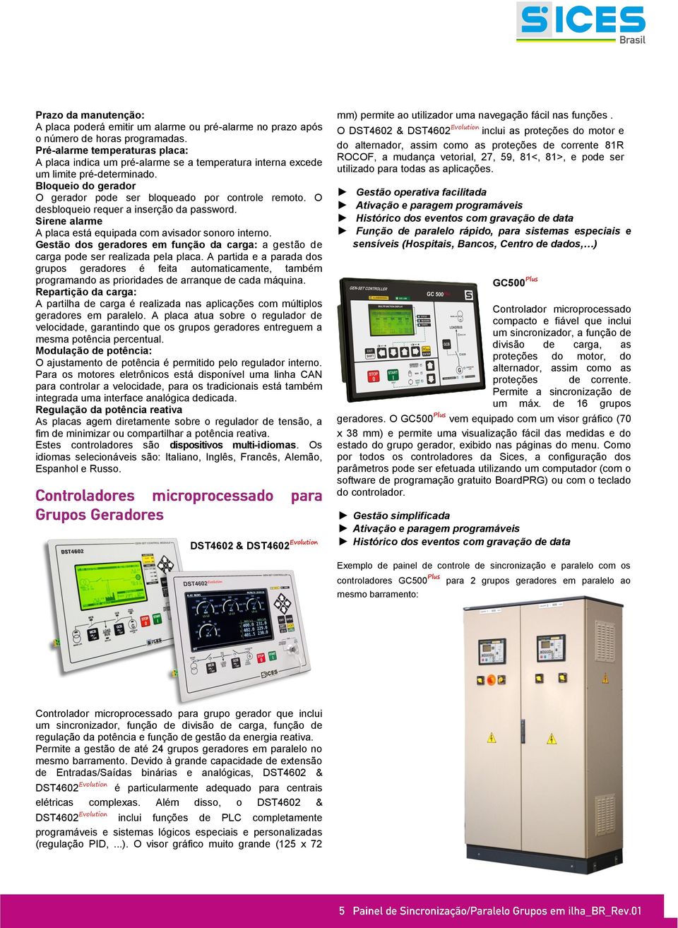 O desbloqueio requer a inserção da password. Sirene alarme A placa está equipada com avisador sonoro interno. Gestão dos geradores em função da carga: a gestão de carga pode ser realizada pela placa.