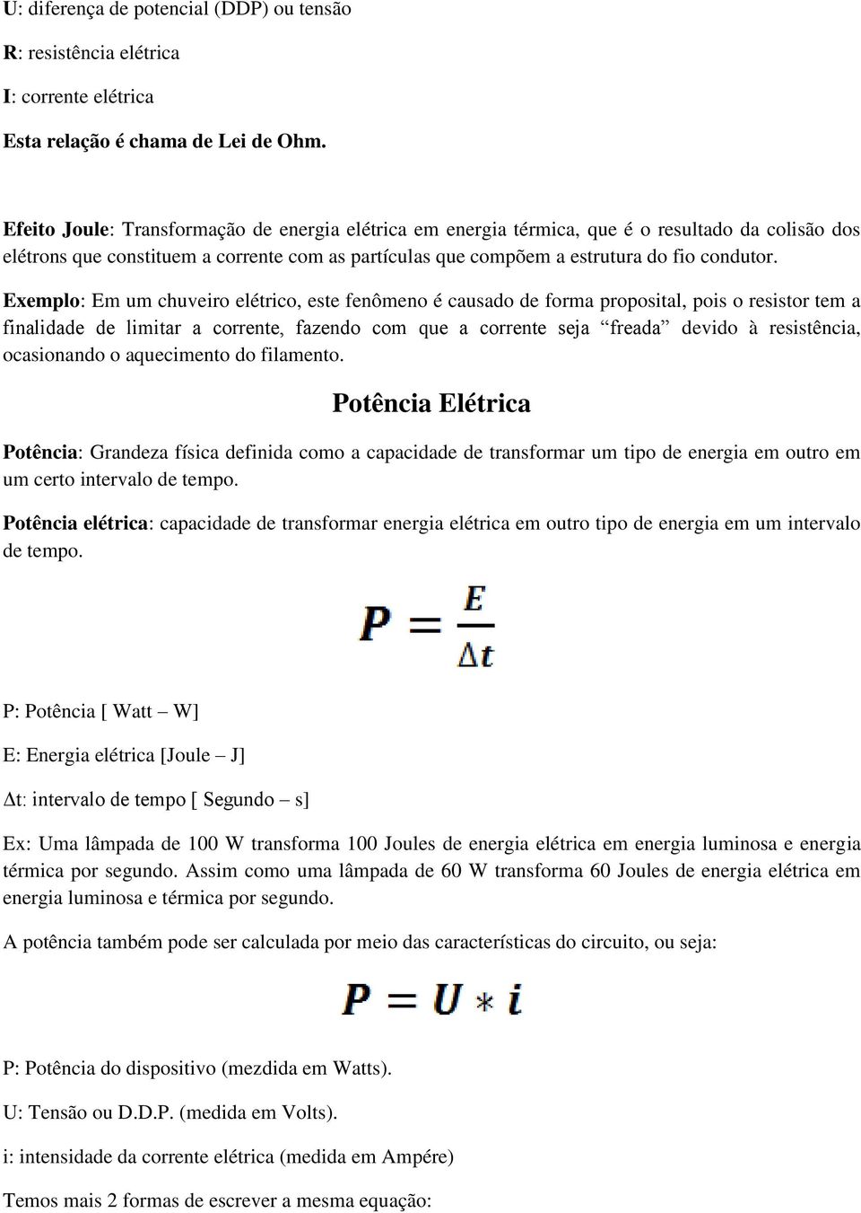 Exemplo: Em um chuveiro elétrico, este fenômeno é causado de forma proposital, pois o resistor tem a finalidade de limitar a corrente, fazendo com que a corrente seja freada devido à resistência,