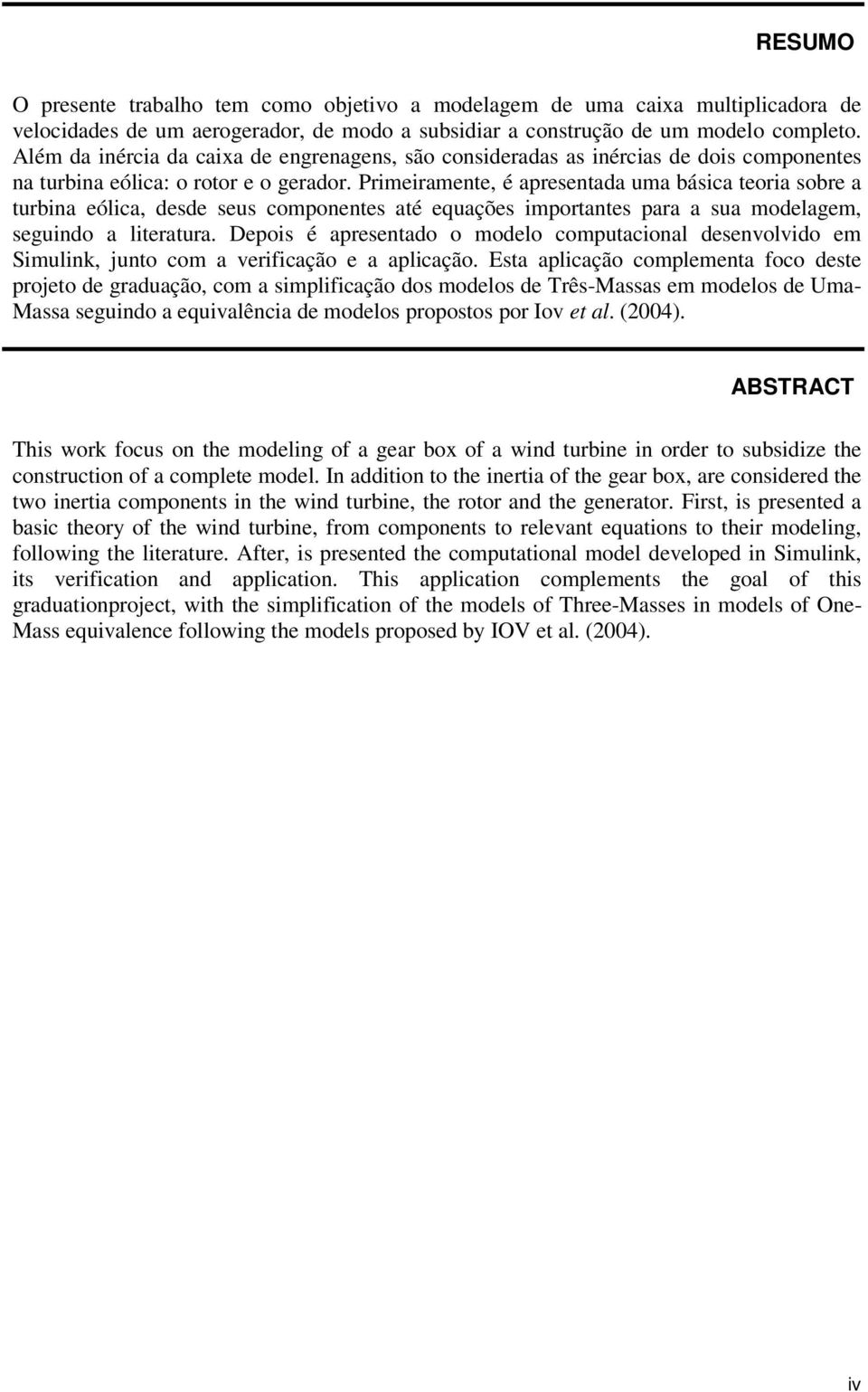 Primeiramente, é apresentada uma básica teoria sobre a turbina eólica, desde seus componentes até equações importantes para a sua modelagem, seguindo a literatura.