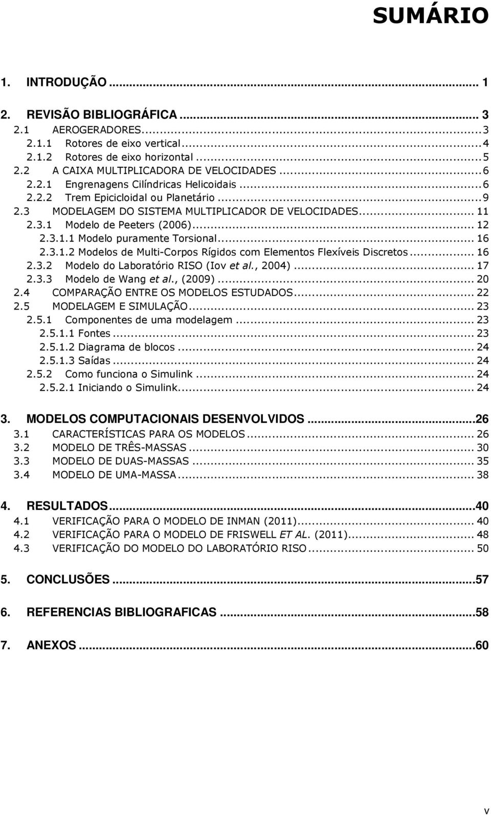 .. 16 2.3.1.2 Modelos de Multi-Corpos Rígidos com Elementos Flexíveis Discretos... 16 2.3.2 Modelo do Laboratório RISO (Iov et al., 2004)... 17 2.3.3 Modelo de Wang et al., (2009)... 20 2.