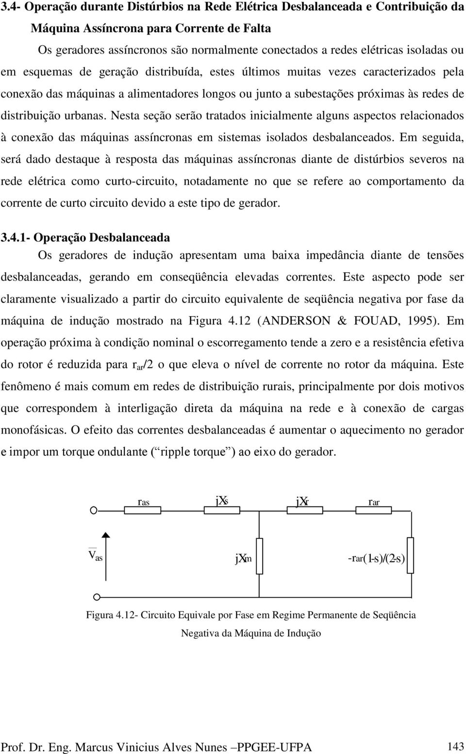 urbanas. Nesta seção serão tratados inicialmente alguns aspectos relacionados à conexão das máquinas assíncronas em sistemas isolados desbalanceados.