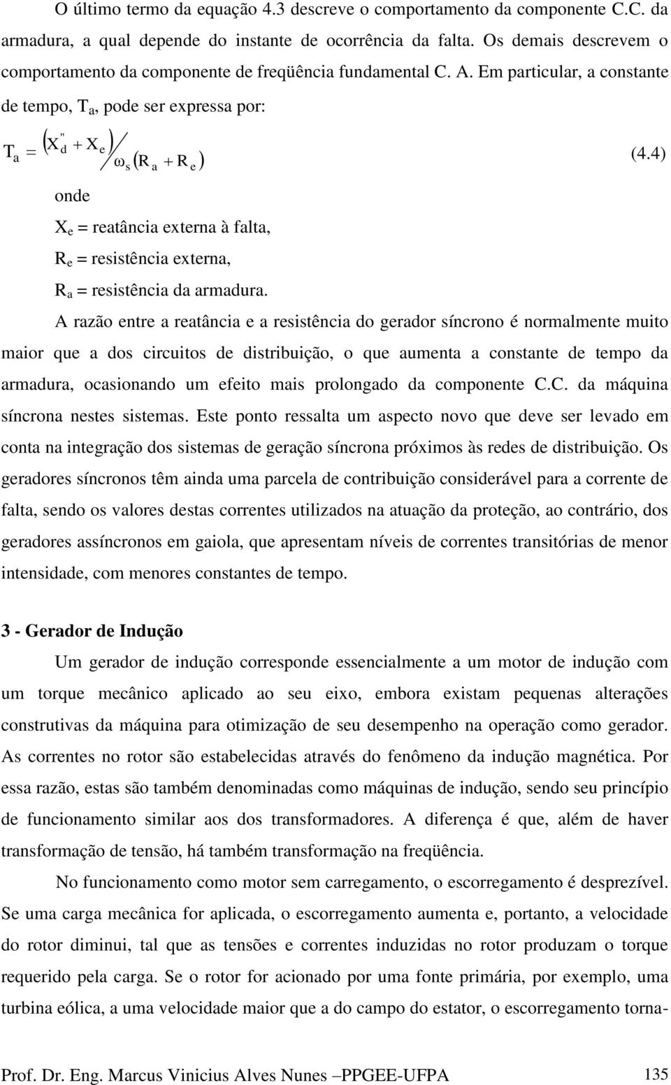 Em particular, a constante de tempo, T a, pode ser expressa por: " Ta X d Xe ω R R onde s a e X e = reatância externa à falta, R e = resistência externa, R a = resistência da armadura. (4.